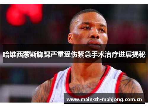哈维西蒙斯脚踝严重受伤紧急手术治疗进展揭秘 哈维西蒙斯脚踝严重受伤紧急手术治疗进展揭秘