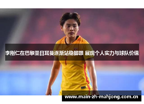 李刚仁在巴黎圣日耳曼逐渐站稳脚跟 展现个人实力与球队价值 李刚仁在巴黎圣日耳曼逐渐站稳脚跟 展现个人实力与球队价值